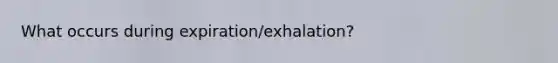 What occurs during expiration/exhalation?