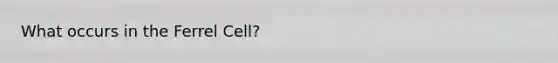 What occurs in the Ferrel Cell?