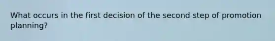 What occurs in the first decision of the second step of promotion planning?