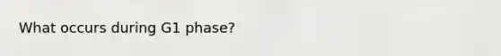 What occurs during G1 phase?