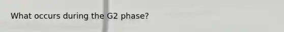 What occurs during the G2 phase?