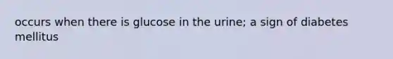 occurs when there is glucose in the urine; a sign of diabetes mellitus