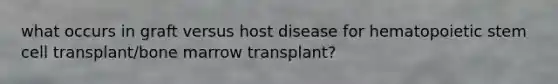 what occurs in graft versus host disease for hematopoietic stem cell transplant/bone marrow transplant?