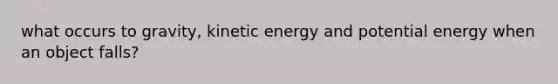 what occurs to gravity, kinetic energy and potential energy when an object falls?