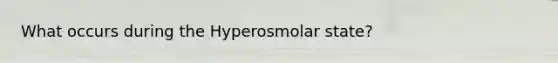 What occurs during the Hyperosmolar state?