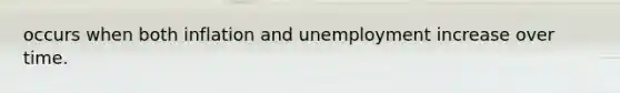 occurs when both inflation and unemployment increase over time.