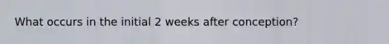 What occurs in the initial 2 weeks after conception?