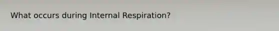 What occurs during Internal Respiration?