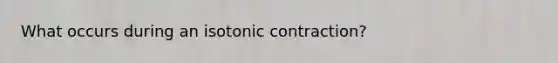 What occurs during an isotonic contraction?