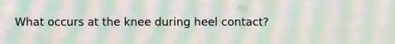 What occurs at the knee during heel contact?