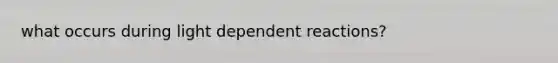 what occurs during light dependent reactions?