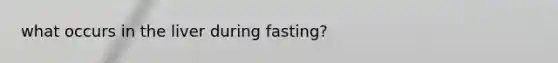 what occurs in the liver during fasting?