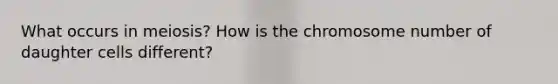 What occurs in meiosis? How is the chromosome number of daughter cells different?