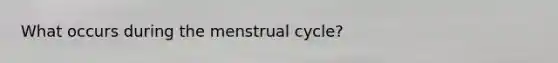 What occurs during the menstrual cycle?