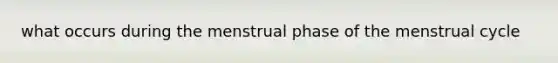 what occurs during the menstrual phase of the menstrual cycle