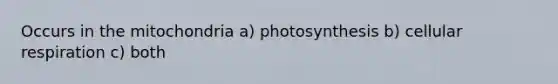 Occurs in the mitochondria a) photosynthesis b) <a href='https://www.questionai.com/knowledge/k1IqNYBAJw-cellular-respiration' class='anchor-knowledge'>cellular respiration</a> c) both