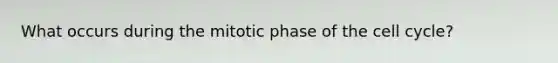 What occurs during the mitotic phase of the <a href='https://www.questionai.com/knowledge/keQNMM7c75-cell-cycle' class='anchor-knowledge'>cell cycle</a>?