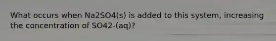 What occurs when Na2SO4(s) is added to this system, increasing the concentration of SO42-(aq)?