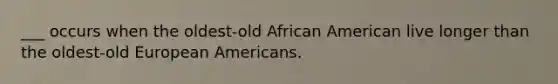 ___ occurs when the oldest-old African American live longer than the oldest-old European Americans.