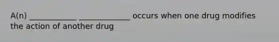 A(n) ____________ _____________ occurs when one drug modifies the action of another drug