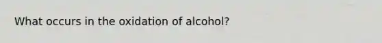 What occurs in the oxidation of alcohol?