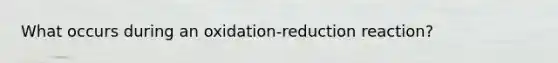 What occurs during an oxidation-reduction reaction?