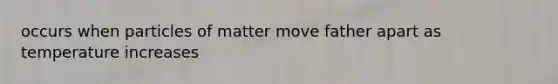 occurs when particles of matter move father apart as temperature increases