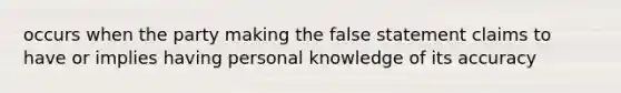 occurs when the party making the false statement claims to have or implies having personal knowledge of its accuracy