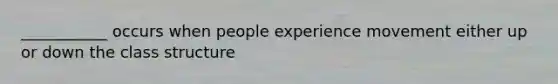 ___________ occurs when people experience movement either up or down the class structure