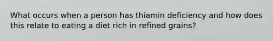 What occurs when a person has thiamin deficiency and how does this relate to eating a diet rich in refined grains?