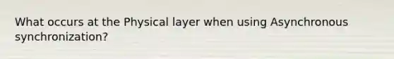 What occurs at the Physical layer when using Asynchronous synchronization?