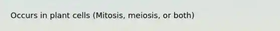 Occurs in plant cells (Mitosis, meiosis, or both)