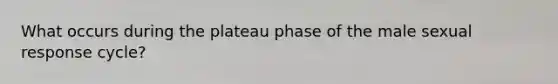 What occurs during the plateau phase of the male sexual response cycle?