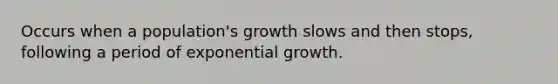 Occurs when a population's growth slows and then stops, following a period of <a href='https://www.questionai.com/knowledge/kotMRuKib4-exponential-growth' class='anchor-knowledge'>exponential growth</a>.