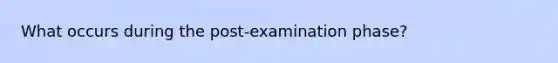 What occurs during the post-examination phase?