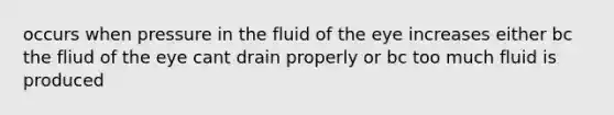 occurs when pressure in the fluid of the eye increases either bc the fliud of the eye cant drain properly or bc too much fluid is produced