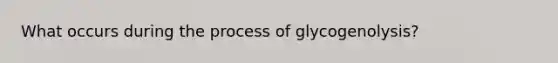 What occurs during the process of glycogenolysis?