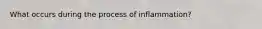 What occurs during the process of inflammation?