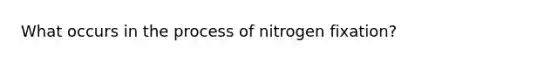 What occurs in the process of nitrogen fixation?