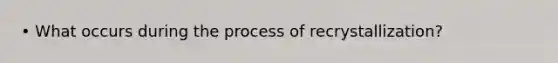 • What occurs during the process of recrystallization?