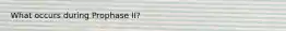 What occurs during Prophase II?