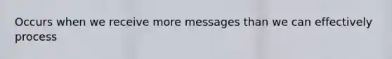 Occurs when we receive more messages than we can effectively process