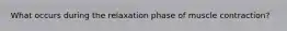 What occurs during the relaxation phase of muscle contraction?