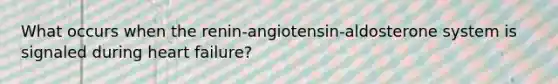 What occurs when the renin-angiotensin-aldosterone system is signaled during heart failure?