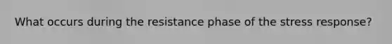 What occurs during the resistance phase of the stress response?