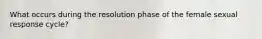 What occurs during the resolution phase of the female sexual response cycle?