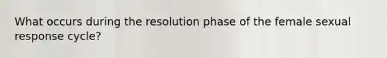 What occurs during the resolution phase of the female sexual response cycle?