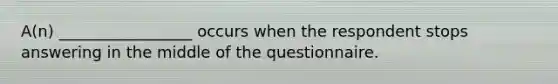 A(n) _________________ occurs when the respondent stops answering in the middle of the questionnaire.