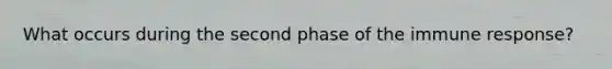 What occurs during the second phase of the immune response?