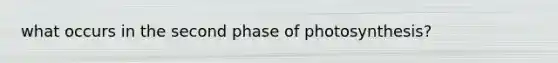 what occurs in the second phase of photosynthesis?
